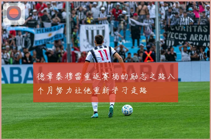 德章泰穆雷重返赛场的励志之路八个月努力让他重新学习走路