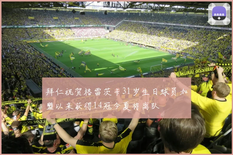 拜仁祝贺格雷茨卡31岁生日球员加盟以来获得14冠今夏将离队