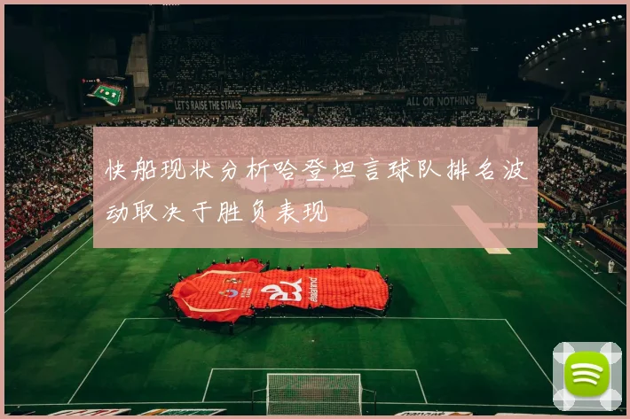 快船现状分析哈登坦言球队排名波动取决于胜负表现